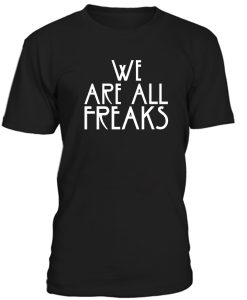 We Are All Freaks Tshirt