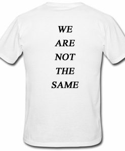 We Are Not The Same Tshirt Back