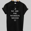 We Are The Weirdos Mister Tshirt