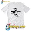 YOU COMPLETE MEssT-Shirt