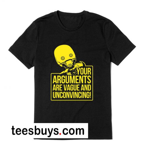 YOUR ARGUMENTS ARE VAGUE AND UNCONVINCING T-Shirt