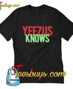 Yeezus knows T-Shirt
