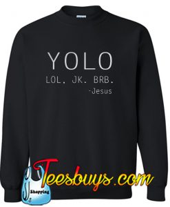 Yolo Lol Jk Brb Jesus sweatshirt