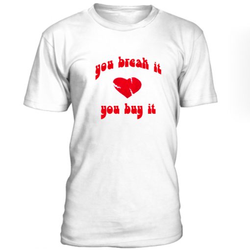 You Break It You Buy It Tshirt