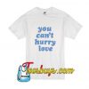 You Can't Hurry Love T-Shirt