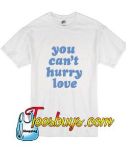 You Can't Hurry Love T-Shirt