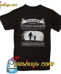 You Can't Scare Me I Have A Tattooed Daughter T-Shirt BACK