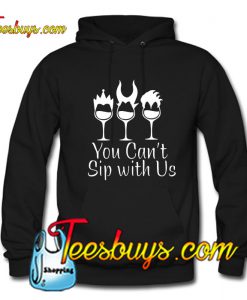 You Can't Sip with Us Hoodie