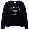 all against homophobic racist sexist sweatshirt