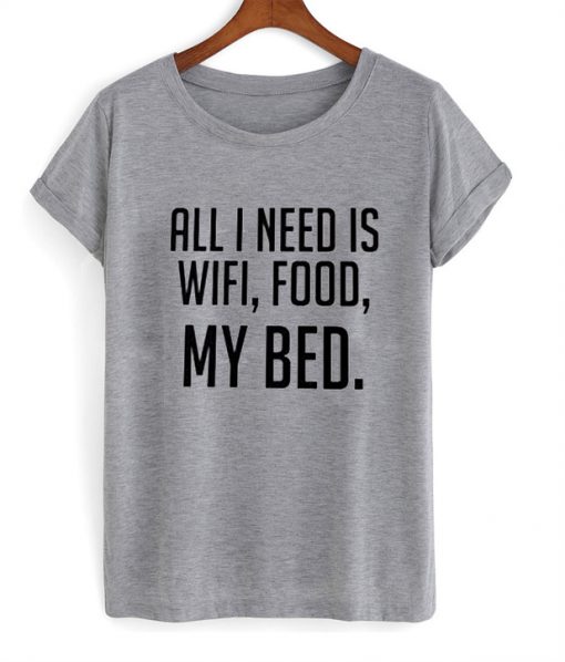 all i need is wifi food and my bed tshirt