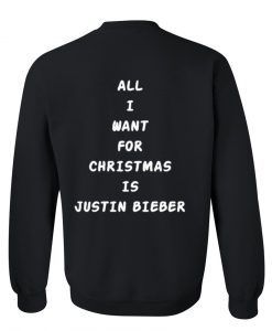 all i want for christmas is justin bieber sweatshirt back