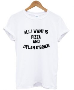 all i want is pizza and dylan obrien tshirt