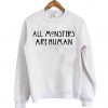 all monsters are human sweatshirt