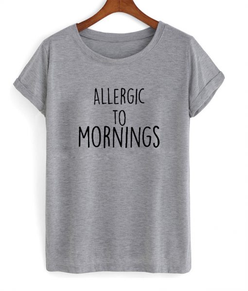 allergic to mornings tshirt