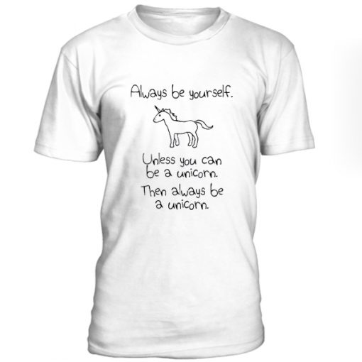 always be yourself unless you can be a unicorn tshirt