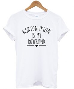 ashton irwin is my boy friend tshirt