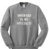 awkward is my specialty sweatshirt