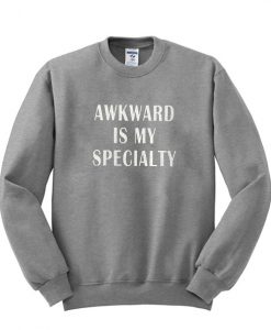 awkward is my specialty sweatshirt