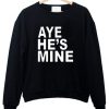 aye hes mine sweatshirt