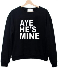 aye hes mine sweatshirt