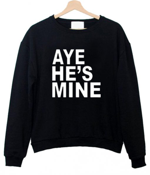 aye hes mine sweatshirt