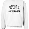 baby we dont need no wifi sweatshirt