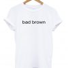 bad brown tshirt