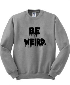 be weird font sweatshirt