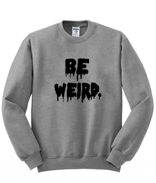 be weird font sweatshirt