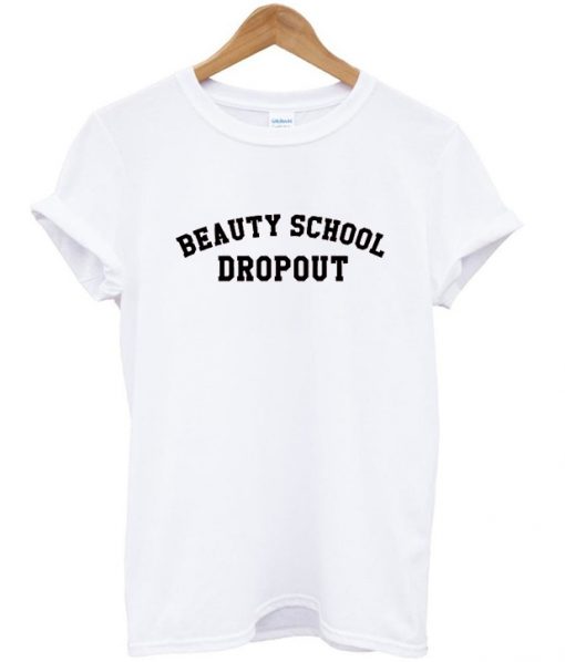 beauty school dropout tshirt