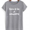 born to be a unicorn tshirt