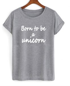 born to be a unicorn tshirt