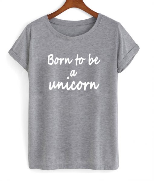 born to be a unicorn tshirt