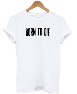 born to die tshirt