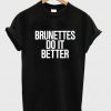 brunettes do it better tshirt