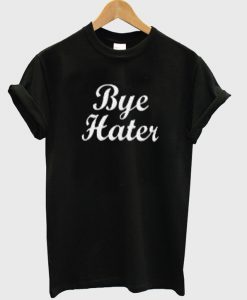 bye hater tshirt