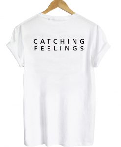 catching feelings tshirt