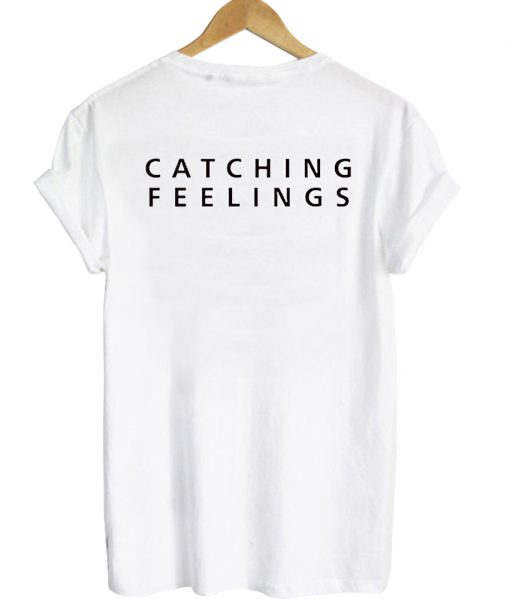 catching feelings tshirt