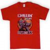 chillin is my bussiness tshirt