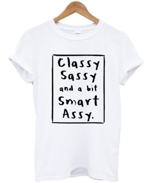 classy sassy and a bit smart assy tshirt