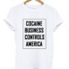 cocaine business controls america tshirt