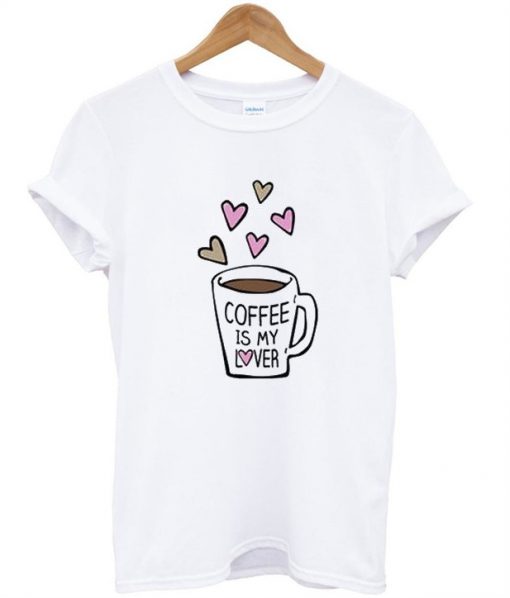 coffee is my lover tshirt