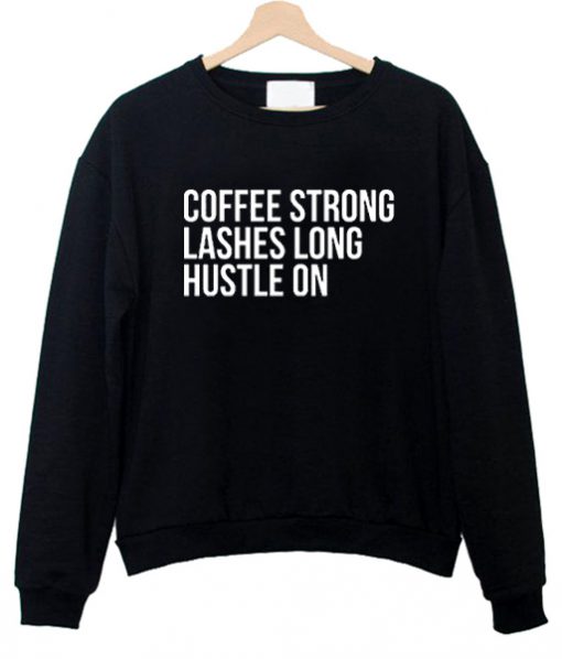 coffee strong lashes long hustle on sweatshirt