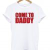 come to daddy tshirt