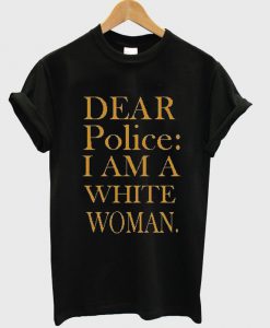 dear police white woman tshirt