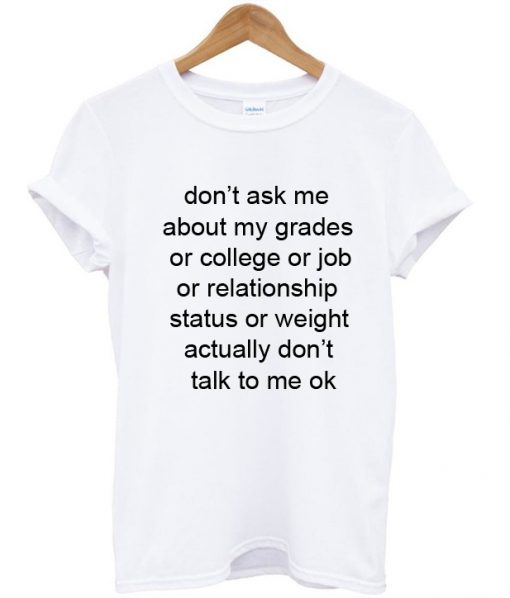 dont ask me about my grades quotes tshirt