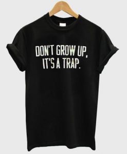 dont grow up tshirt