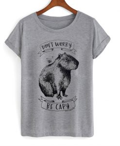 dont worry be capy tshirt