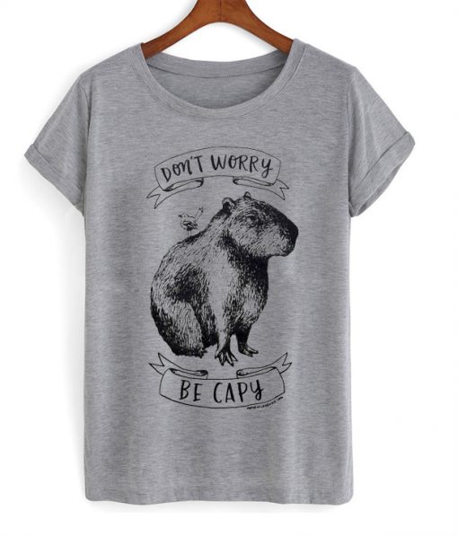 dont worry be capy tshirt