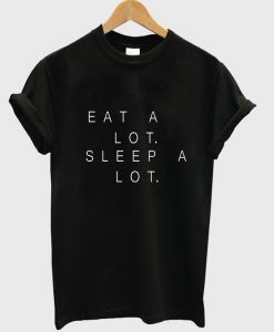 eat a lot sleep a lot shirt